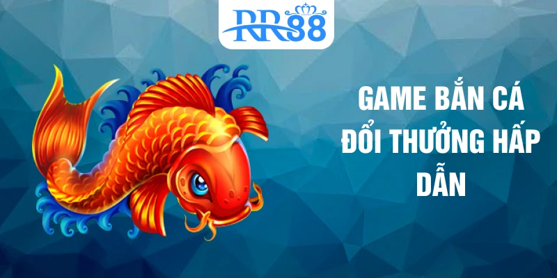 Game bắn cá đổi thưởng hấp dẫn
