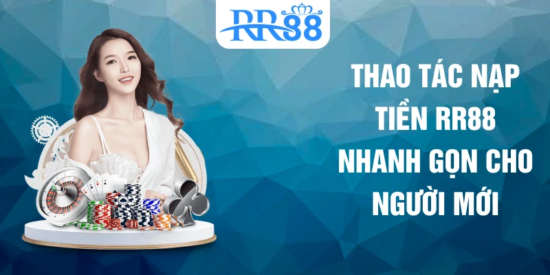 Thao tác nạp tiền RR88 nhanh gọn cho người mới