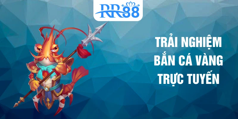 Trải nghiệm bắn cá vàng trực tuyến