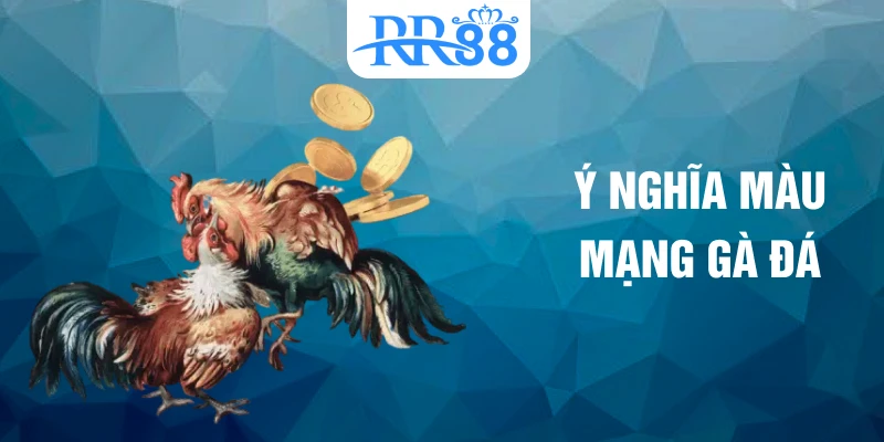 Ý nghĩa màu mạng gà đá
